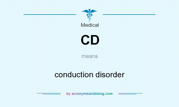 What does CD mean? It stands for conduction disorder