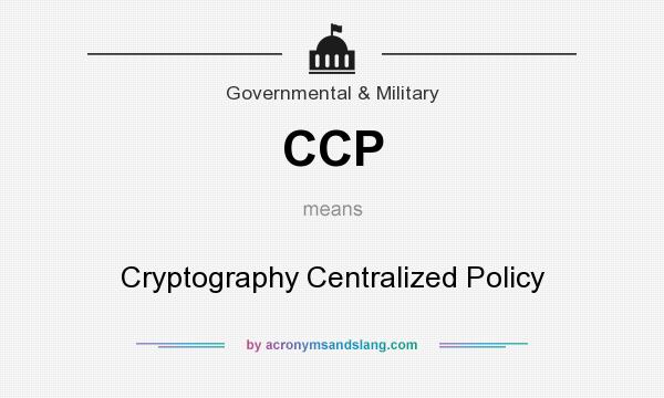 What does CCP mean? It stands for Cryptography Centralized Policy