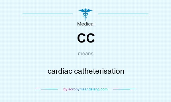 What does CC mean? It stands for cardiac catheterisation