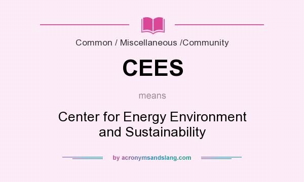 What does CEES mean? It stands for Center for Energy Environment and Sustainability
