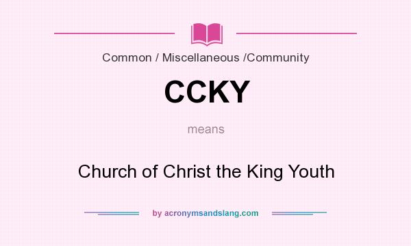 What does CCKY mean? It stands for Church of Christ the King Youth