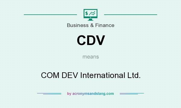What does CDV mean? It stands for COM DEV International Ltd.
