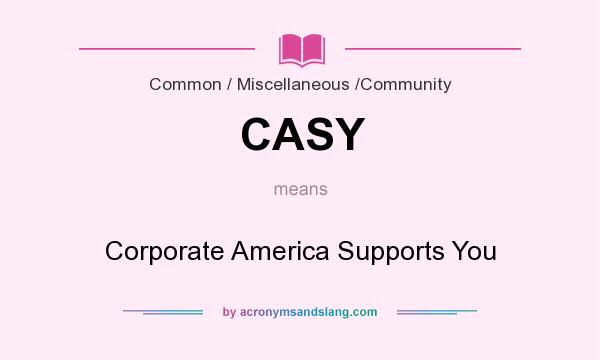 What does CASY mean? It stands for Corporate America Supports You