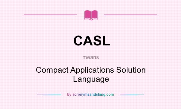 What does CASL mean? It stands for Compact Applications Solution Language