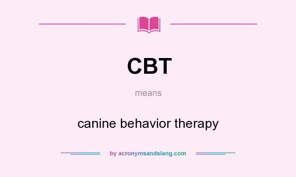 What does CBT mean? It stands for canine behavior therapy