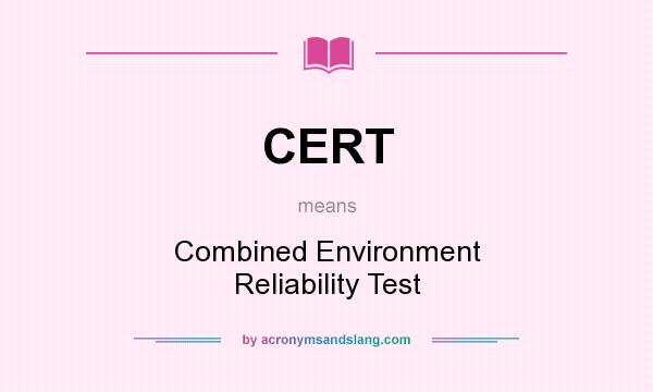 What does CERT mean? It stands for Combined Environment Reliability Test