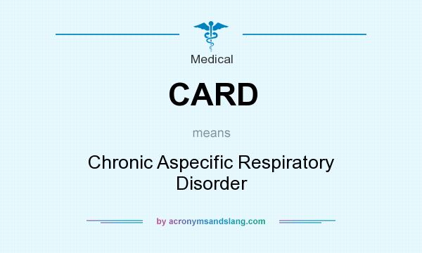 What does CARD mean? It stands for Chronic Aspecific Respiratory Disorder