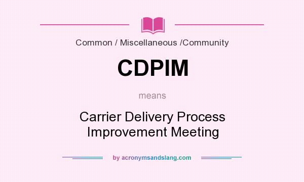 What does CDPIM mean? It stands for Carrier Delivery Process Improvement Meeting
