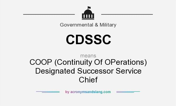 What does CDSSC mean? It stands for COOP (Continuity Of OPerations) Designated Successor Service Chief