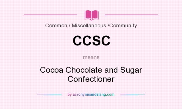 What does CCSC mean? It stands for Cocoa Chocolate and Sugar Confectioner