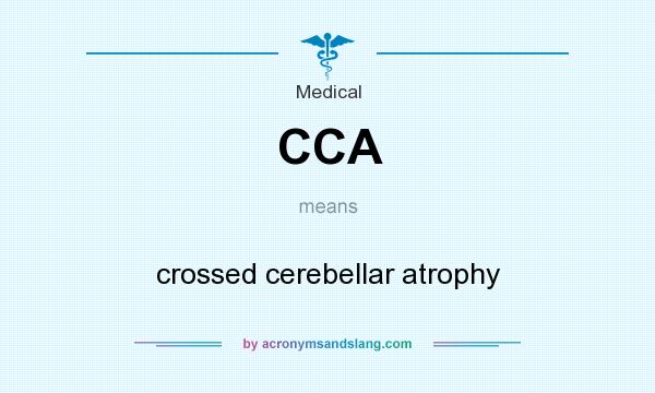What does CCA mean? It stands for crossed cerebellar atrophy