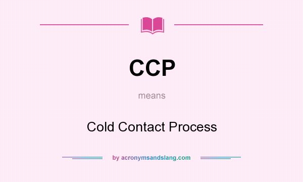 What does CCP mean? It stands for Cold Contact Process