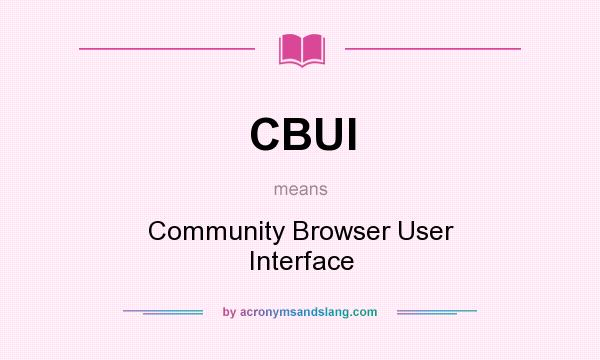 What does CBUI mean? It stands for Community Browser User Interface