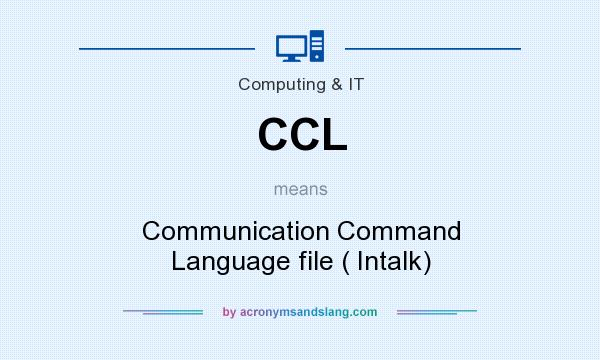 What does CCL mean? It stands for Communication Command Language file ( Intalk)