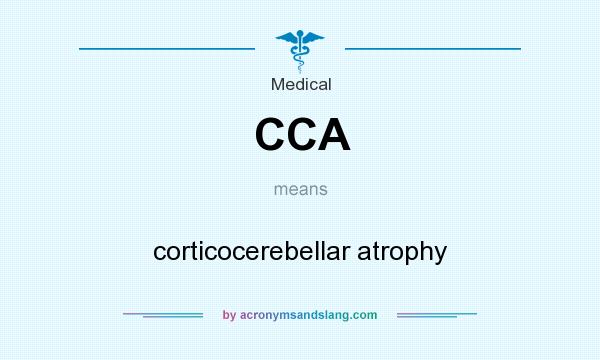 What does CCA mean? It stands for corticocerebellar atrophy