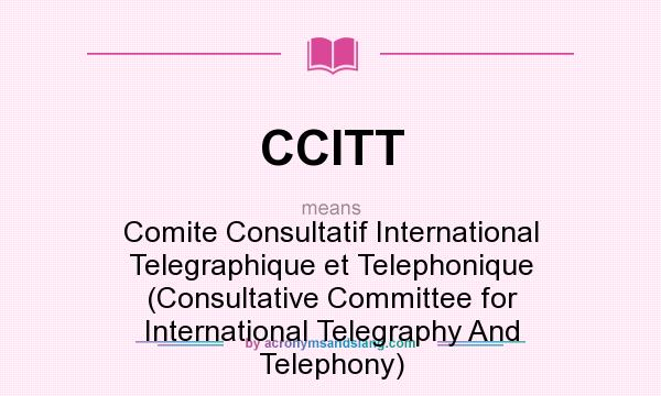 What does CCITT mean? It stands for Comite Consultatif International Telegraphique et Telephonique (Consultative Committee for International Telegraphy And Telephony)