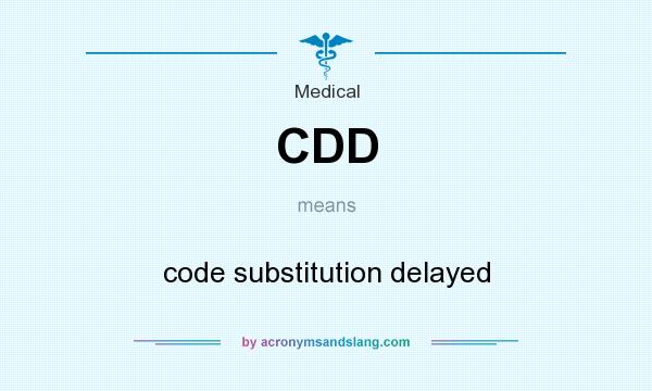 What does CDD mean? It stands for code substitution delayed