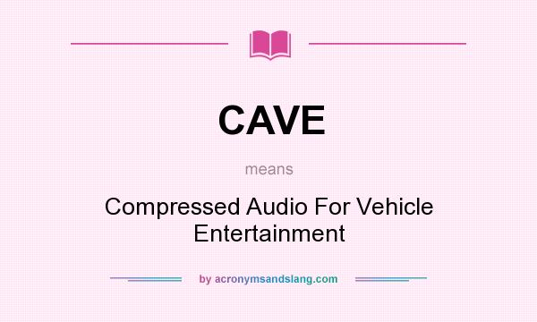 What does CAVE mean? It stands for Compressed Audio For Vehicle Entertainment