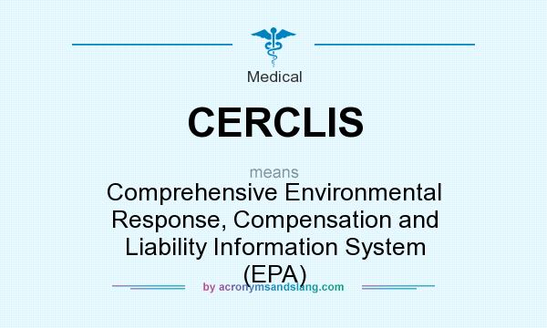 What does CERCLIS mean? It stands for Comprehensive Environmental Response, Compensation and Liability Information System (EPA)