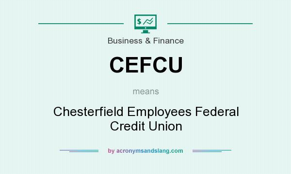 What does CEFCU mean? It stands for Chesterfield Employees Federal Credit Union