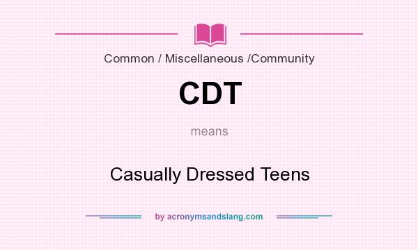 What does CDT mean? It stands for Casually Dressed Teens