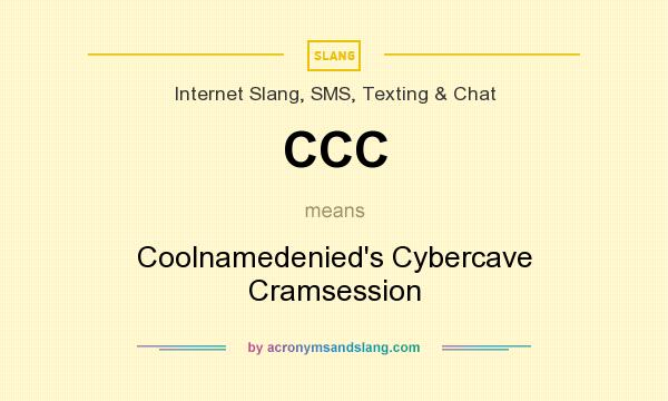 What does CCC mean? It stands for Coolnamedenied`s Cybercave Cramsession