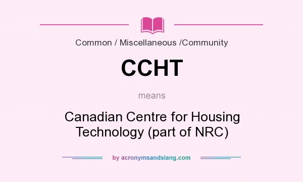 What does CCHT mean? It stands for Canadian Centre for Housing Technology (part of NRC)