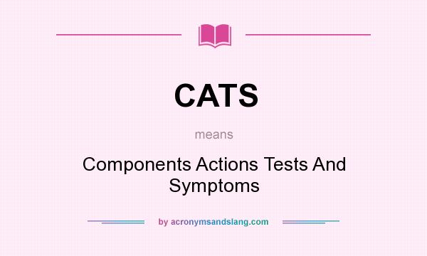 What does CATS mean? It stands for Components Actions Tests And Symptoms
