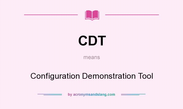 What does CDT mean? It stands for Configuration Demonstration Tool