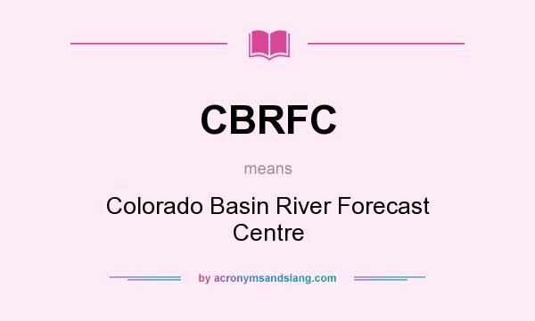What does CBRFC mean? It stands for Colorado Basin River Forecast Centre