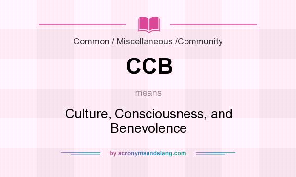 What does CCB mean? It stands for Culture, Consciousness, and Benevolence