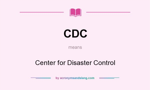 What does CDC mean? It stands for Center for Disaster Control