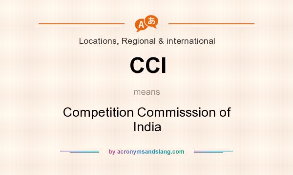What does CCI mean? It stands for Competition Commisssion of India