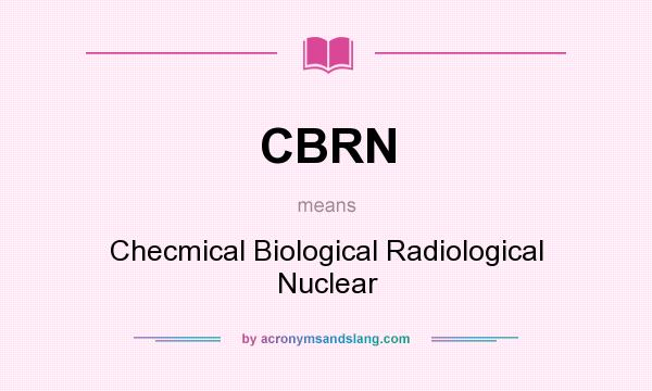 What does CBRN mean? It stands for Checmical Biological Radiological Nuclear
