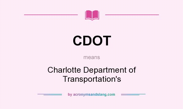 What does CDOT mean? It stands for Charlotte Department of Transportation`s