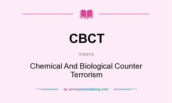What does CBCT mean? It stands for Chemical And Biological Counter Terrorism