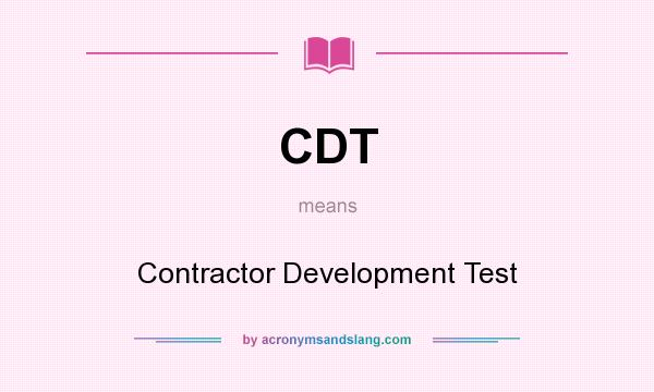 What does CDT mean? It stands for Contractor Development Test