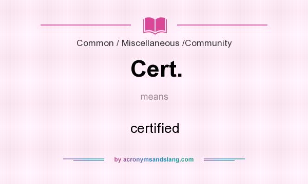 What does Cert. mean? It stands for certified