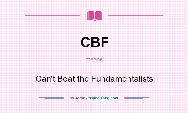 What does CBF mean? It stands for Can`t Beat the Fundamentalists