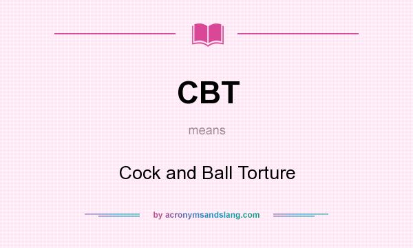What does CBT mean? It stands for Cock and Ball Torture