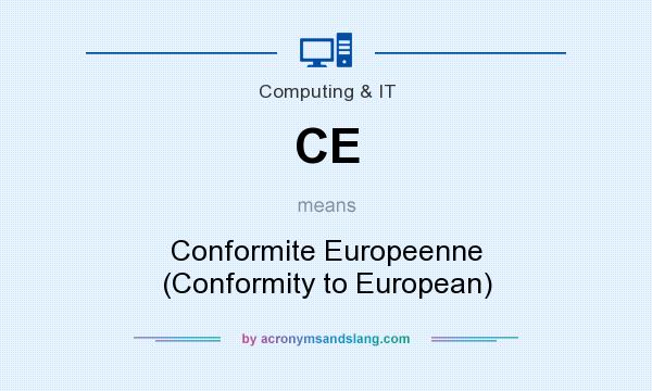 What does CE mean? It stands for Conformite Europeenne (Conformity to European)