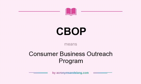 What does CBOP mean? It stands for Consumer Business Outreach Program
