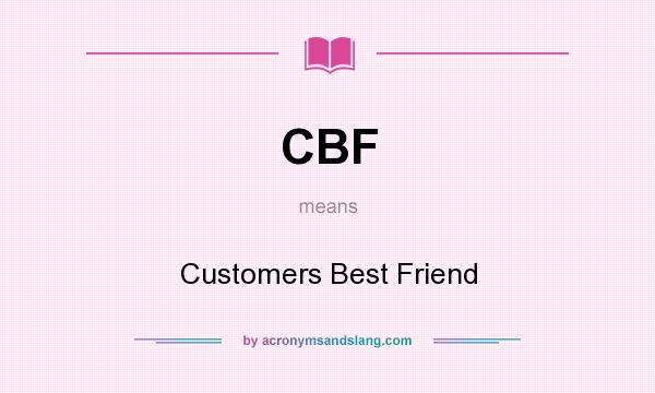 What does CBF mean? It stands for Customers Best Friend