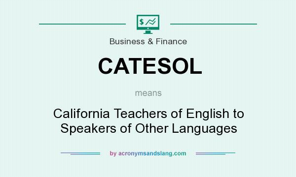 What does CATESOL mean? It stands for California Teachers of English to Speakers of Other Languages