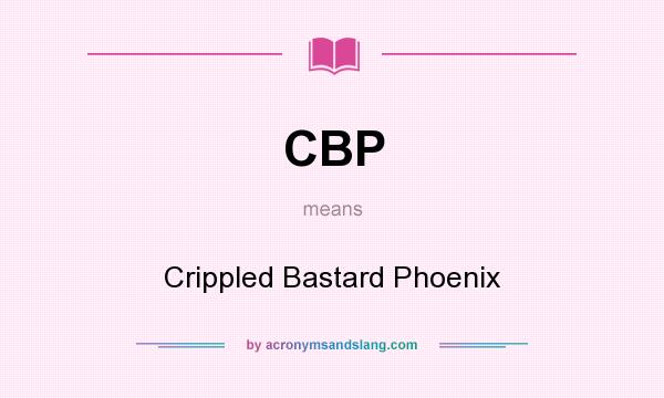 What does CBP mean? It stands for Crippled Bastard Phoenix
