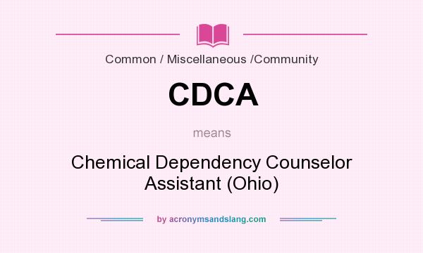 What does CDCA mean? It stands for Chemical Dependency Counselor Assistant (Ohio)