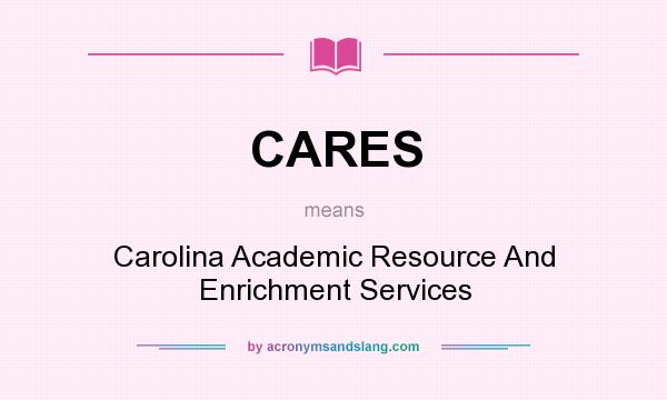 What does CARES mean? It stands for Carolina Academic Resource And Enrichment Services
