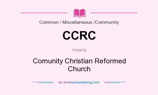 What does CCRC mean? It stands for Comunity Christian Reformed Church