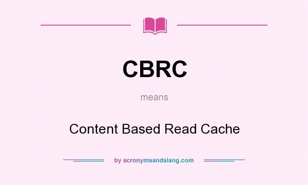 What does CBRC mean? It stands for Content Based Read Cache
