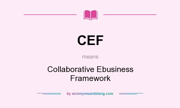 What does CEF mean? It stands for Collaborative Ebusiness Framework